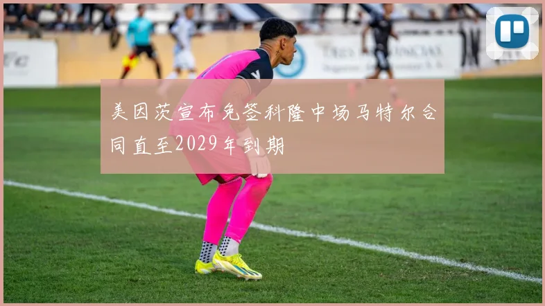 美因茨宣布免签科隆中场马特尔合同直至2029年到期