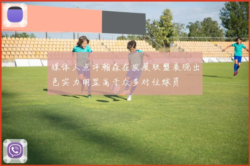 媒体人点评瀚森在发展联盟表现出色实力明显高于众多对位球员