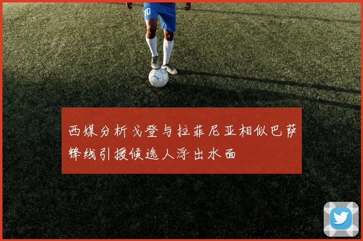 西媒分析戈登与拉菲尼亚相似巴萨锋线引援候选人浮出水面