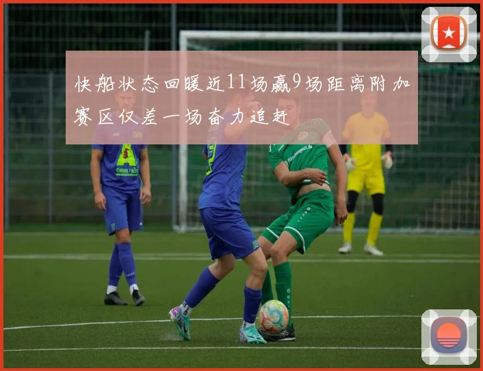 快船状态回暖近11场赢9场距离附加赛区仅差一场奋力追赶
