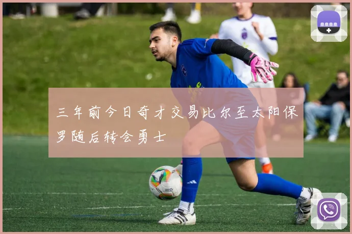 三年前今日奇才交易比尔至太阳保罗随后转会勇士