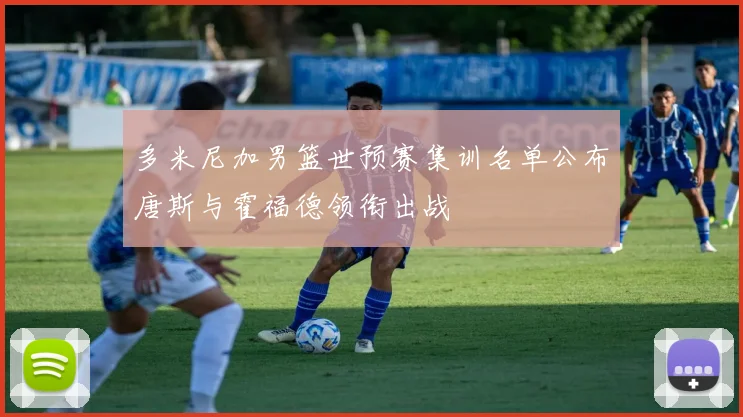 多米尼加男篮世预赛集训名单公布唐斯与霍福德领衔出战